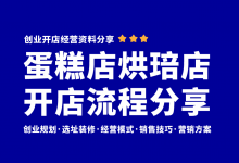 开蛋糕店烘焙店有哪些流程?蛋糕店烘焙店开店经营资料包分享-资料包