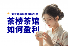 新手开茶楼怎么盈利赚钱?茶楼茶馆开店资料分享-资料包