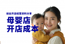 新手开母婴店需要多少钱?母婴店开店成本分享-资料包